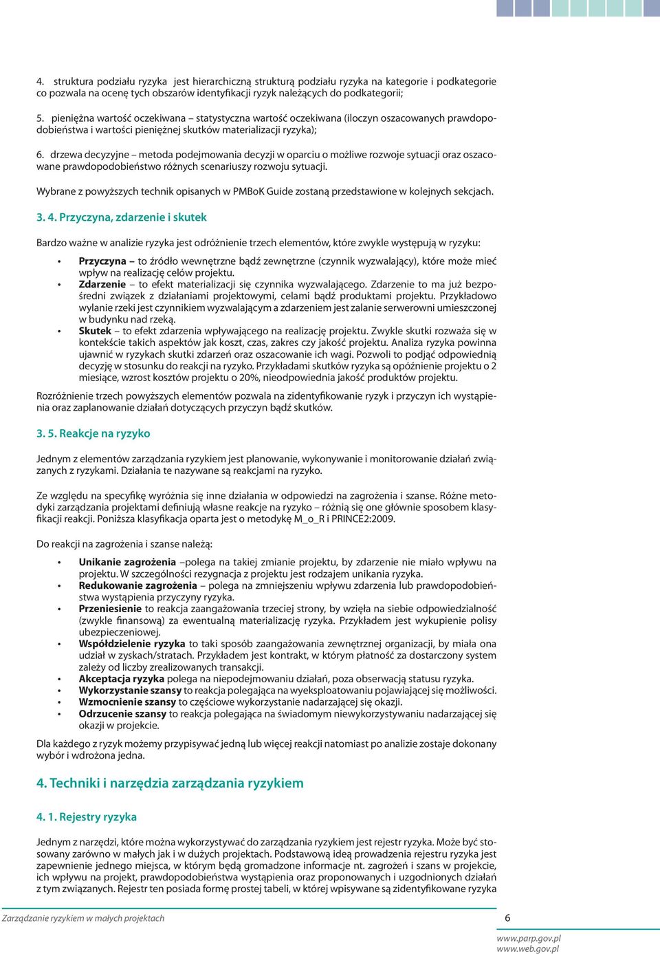 drzewa decyzyjne metoda podejmowania decyzji w oparciu o możliwe rozwoje sytuacji oraz oszacowane prawdopodobieństwo różnych scenariuszy rozwoju sytuacji.