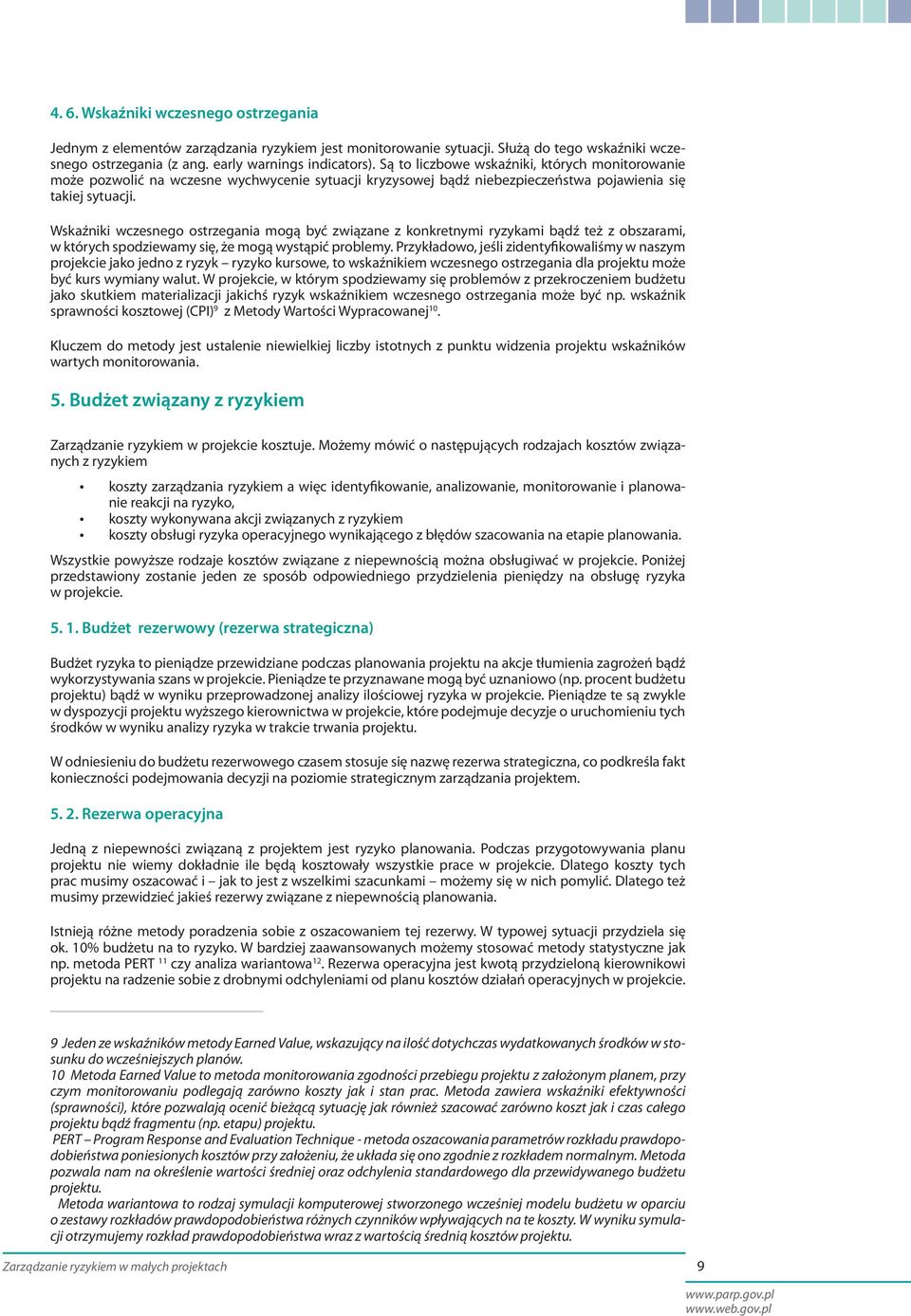 Wskaźniki wczesnego ostrzegania mogą być związane z konkretnymi ryzykami bądź też z obszarami, w których spodziewamy się, że mogą wystąpić problemy.