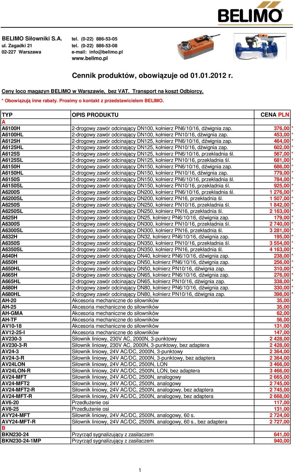 TYP OPIS PRODUKTU CENA PLN A A6100H 2-drogowy zawór odcinający DN100, kołnierz PN6/10/16, dźwignia zap. 376,00 * A6100HL 2-drogowy zawór odcinający DN100, kołnierz PN10/16, dźwignia zap.