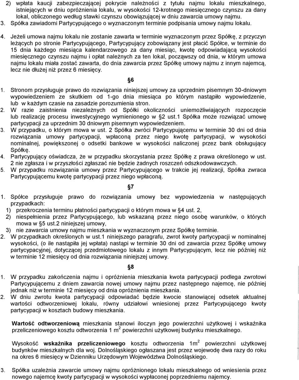 Jeżeli umowa najmu lokalu nie zostanie zawarta w terminie wyznaczonym przez Spółkę, z przyczyn leżących po stronie Partycypującego, Partycypujący zobowiązany jest płacić Spółce, w terminie do 15 dnia