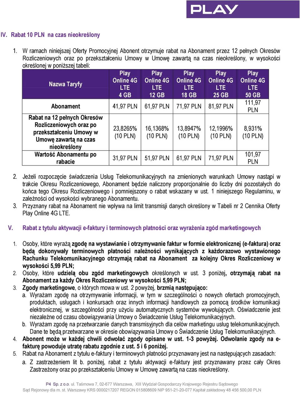 określonej w poniższej tabeli: Nazwa Taryfy 4 GB 12 GB 18 GB 25 GB Abonament 41,97 PLN 61,97 PLN 71,97 PLN 81,97 PLN Rabat na 12 pełnych Okresów Rozliczeniowych oraz po przekształceniu Umowy w Umowę