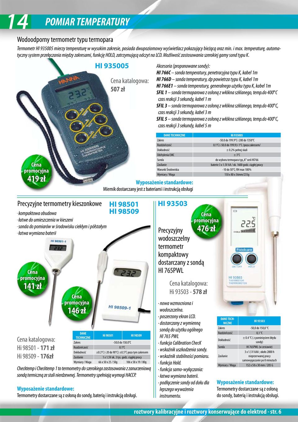 HI 935005 katalogowa: 507 zł Akcesoria (proponowane sondy): HI 766C sonda temperatury, penetracyjna typu K, kabel 1m HI 766D sonda temperatury, dp powietrza typu K, kabel 1m HI 766E1 sonda