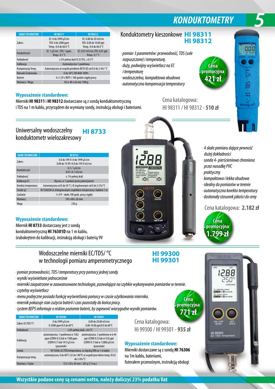 4%/ C Warunki Środowiska 0 do 50 C; RH MAX 100% Baterie 4 x 1,5V z BEPS / 100 godzin ciągłej pracy 163 x 40 x 26 mm /100 g Konduktometry kieszonkowe.