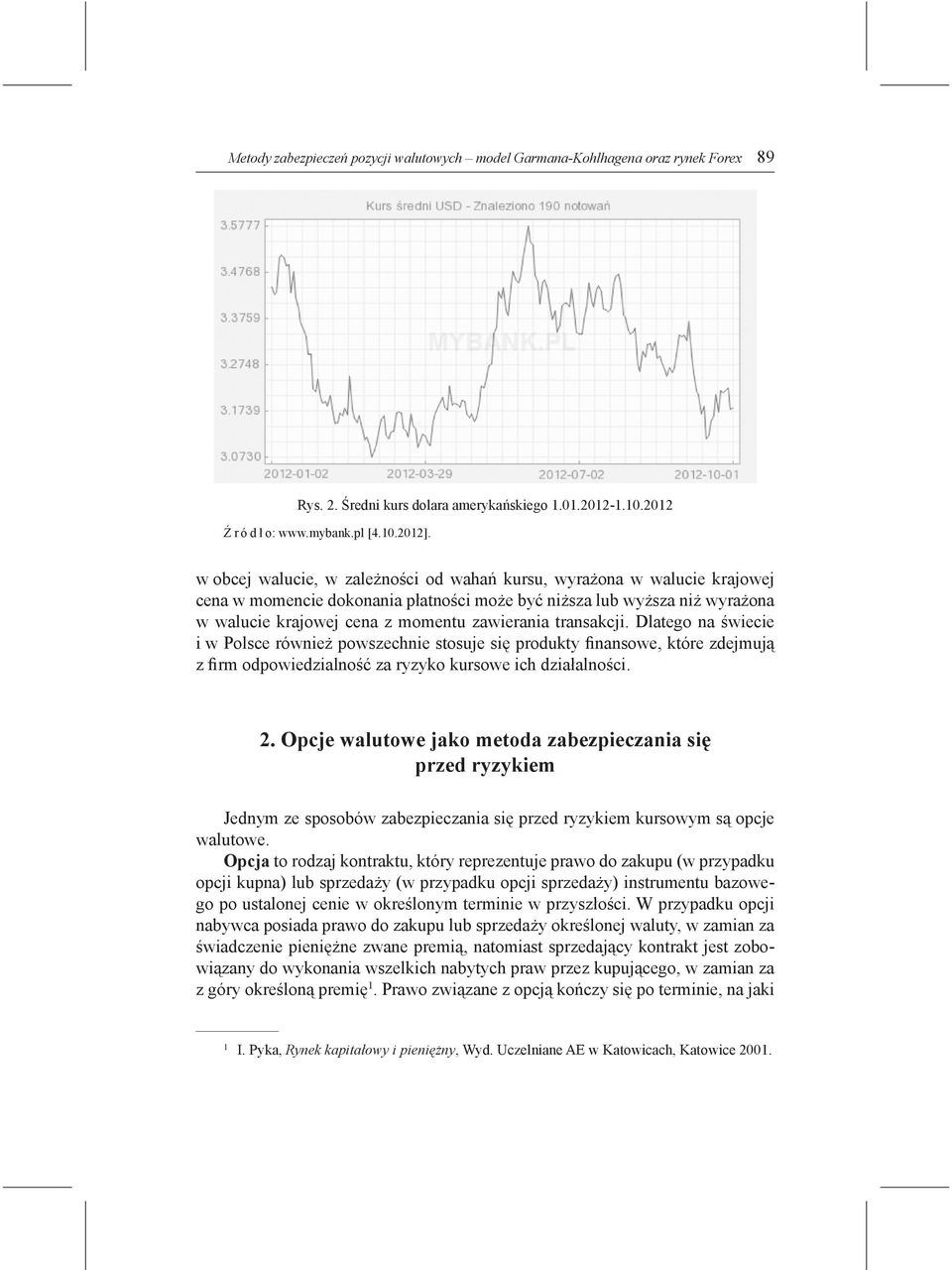 transakcji. Dlatego na świecie i w Polsce również powszechnie stosuje się produkty finansowe, które zdejmują z firm odpowiedzialność za ryzyko kursowe ich działalności. 2.