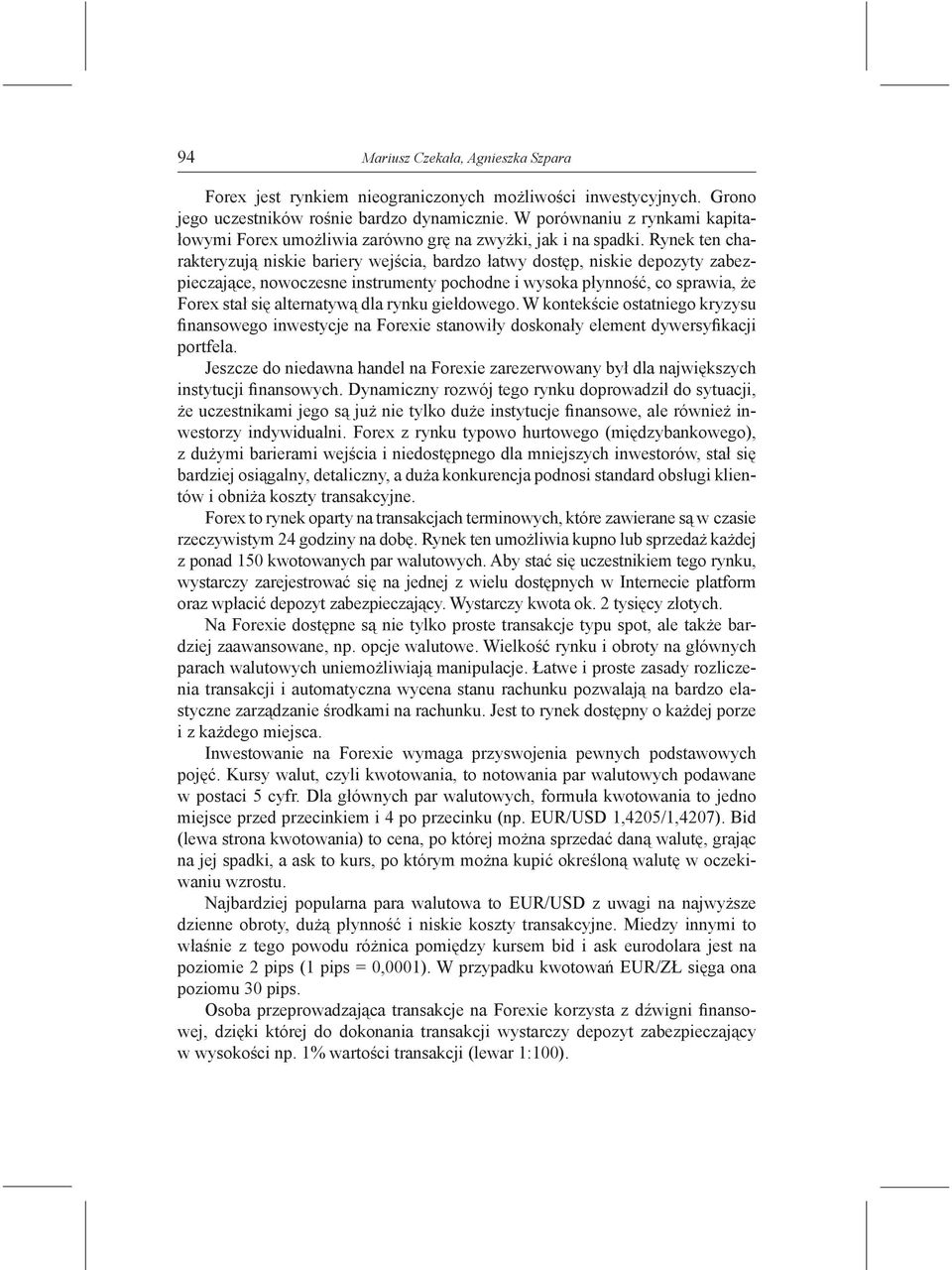 Rynek ten charakteryzują niskie bariery wejścia, bardzo łatwy dostęp, niskie depozyty zabezpieczające, nowoczesne instrumenty pochodne i wysoka płynność, co sprawia, że Forex stał się alternatywą dla