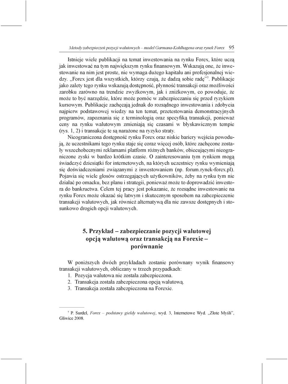 Publikacje jako zalety tego rynku wskazują dostępność, płynność transakcji oraz możliwości zarobku zarówno na trendzie zwyżkowym, jak i zniżkowym, co powoduje, że może to być narzędzie, które może