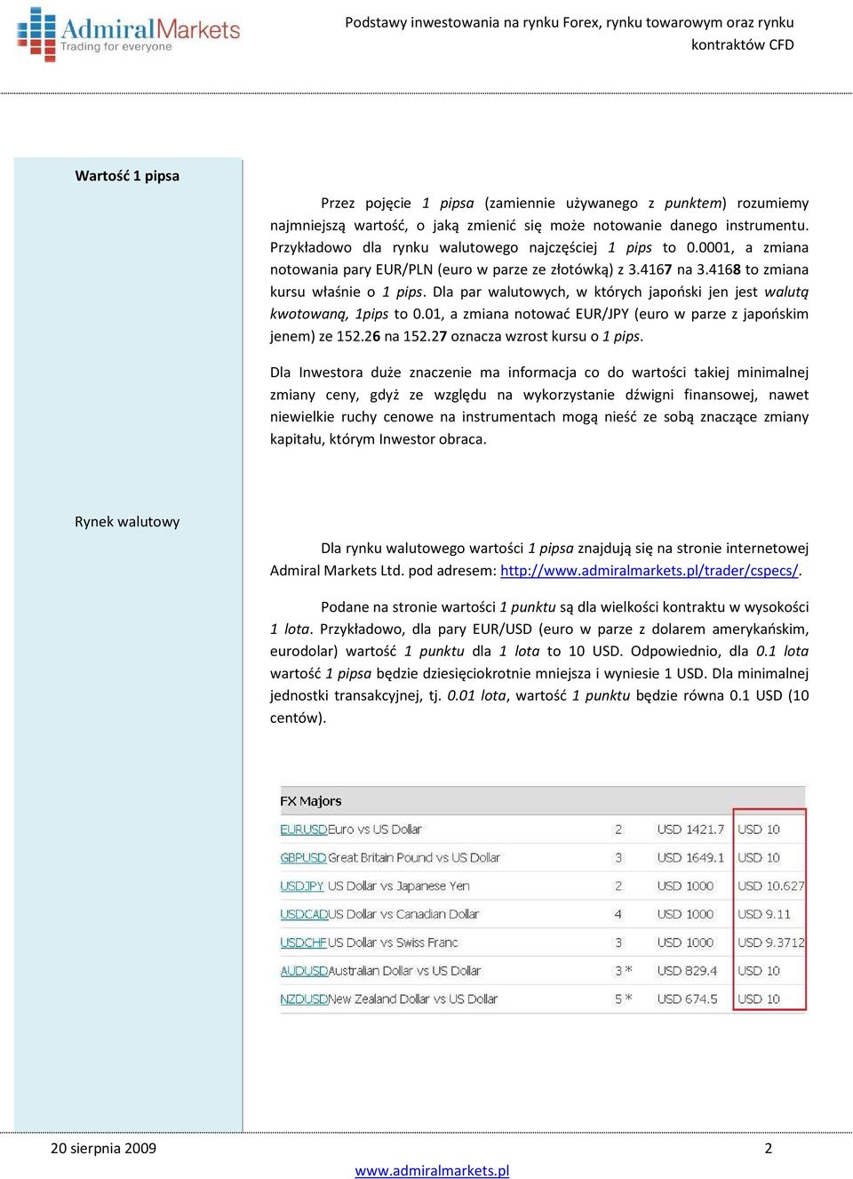 Dla par walutowych, w których japoński jen jest walutą kwotowaną, 1pips to 0.01, a zmiana notować EUR/JPY (euro w parze z japońskim jenem) ze 152.26 na 152.27 oznacza wzrost kursu o 1 pips.
