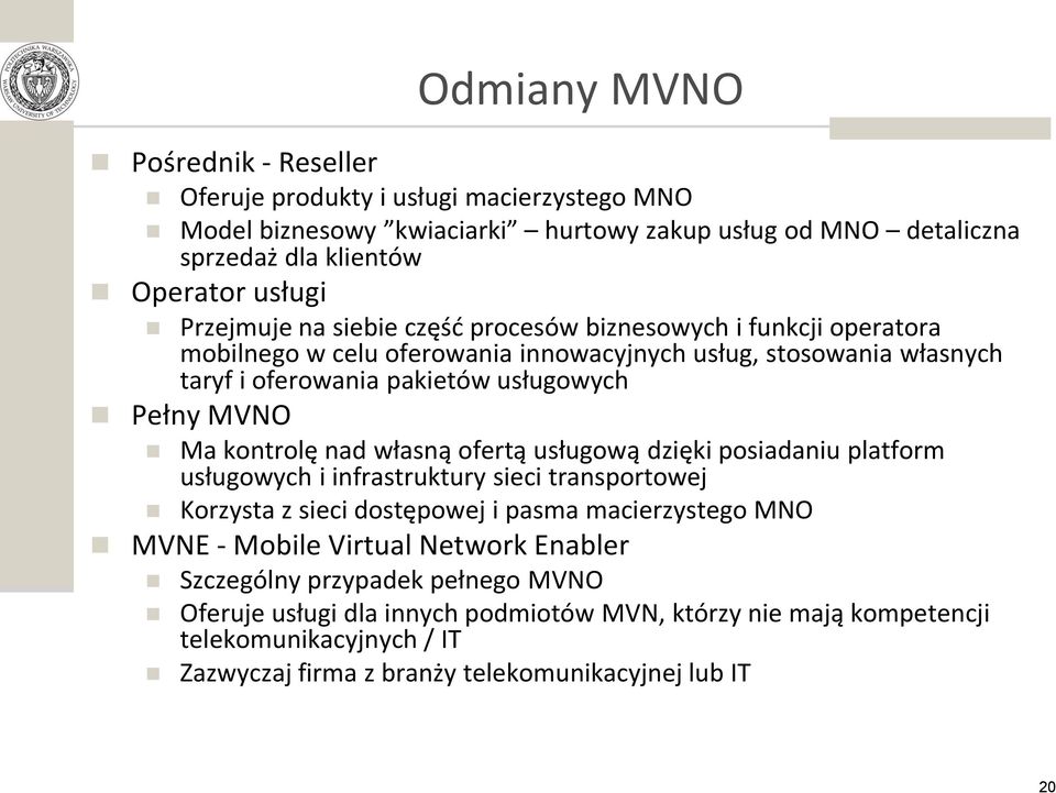 kontrolę nad własną ofertą usługową dzięki posiadaniu platform usługowych i infrastruktury sieci transportowej Korzysta z sieci dostępowej i pasma macierzystego MNO MVNE - Mobile Virtual