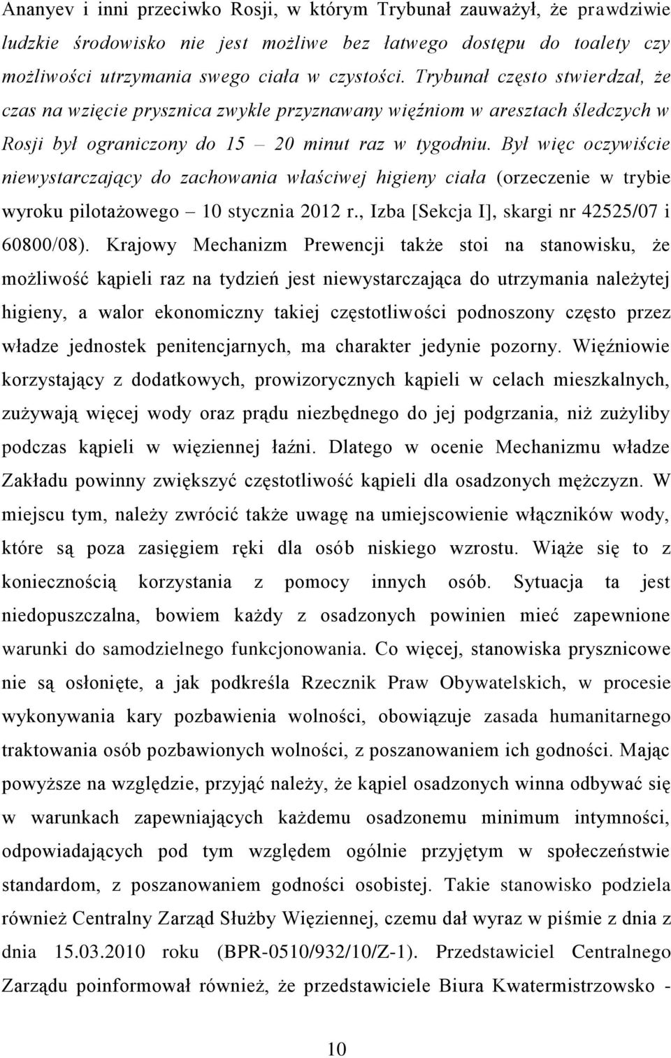 Był więc oczywiście niewystarczający do zachowania właściwej higieny ciała (orzeczenie w trybie wyroku pilotażowego 10 stycznia 2012 r., Izba [Sekcja I], skargi nr 42525/07 i 60800/08).
