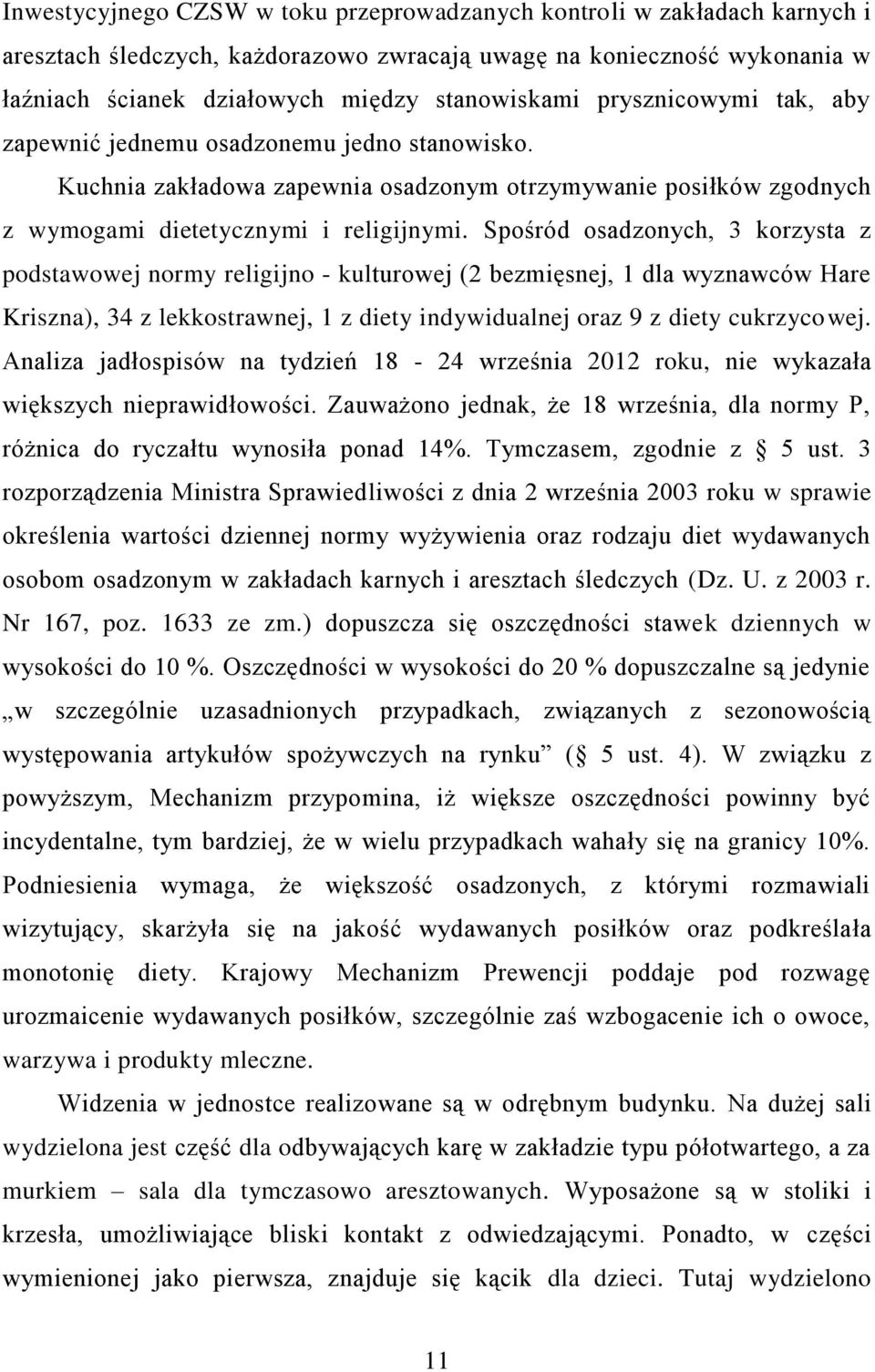 Spośród osadzonych, 3 korzysta z podstawowej normy religijno - kulturowej (2 bezmięsnej, 1 dla wyznawców Hare Kriszna), 34 z lekkostrawnej, 1 z diety indywidualnej oraz 9 z diety cukrzycowej.