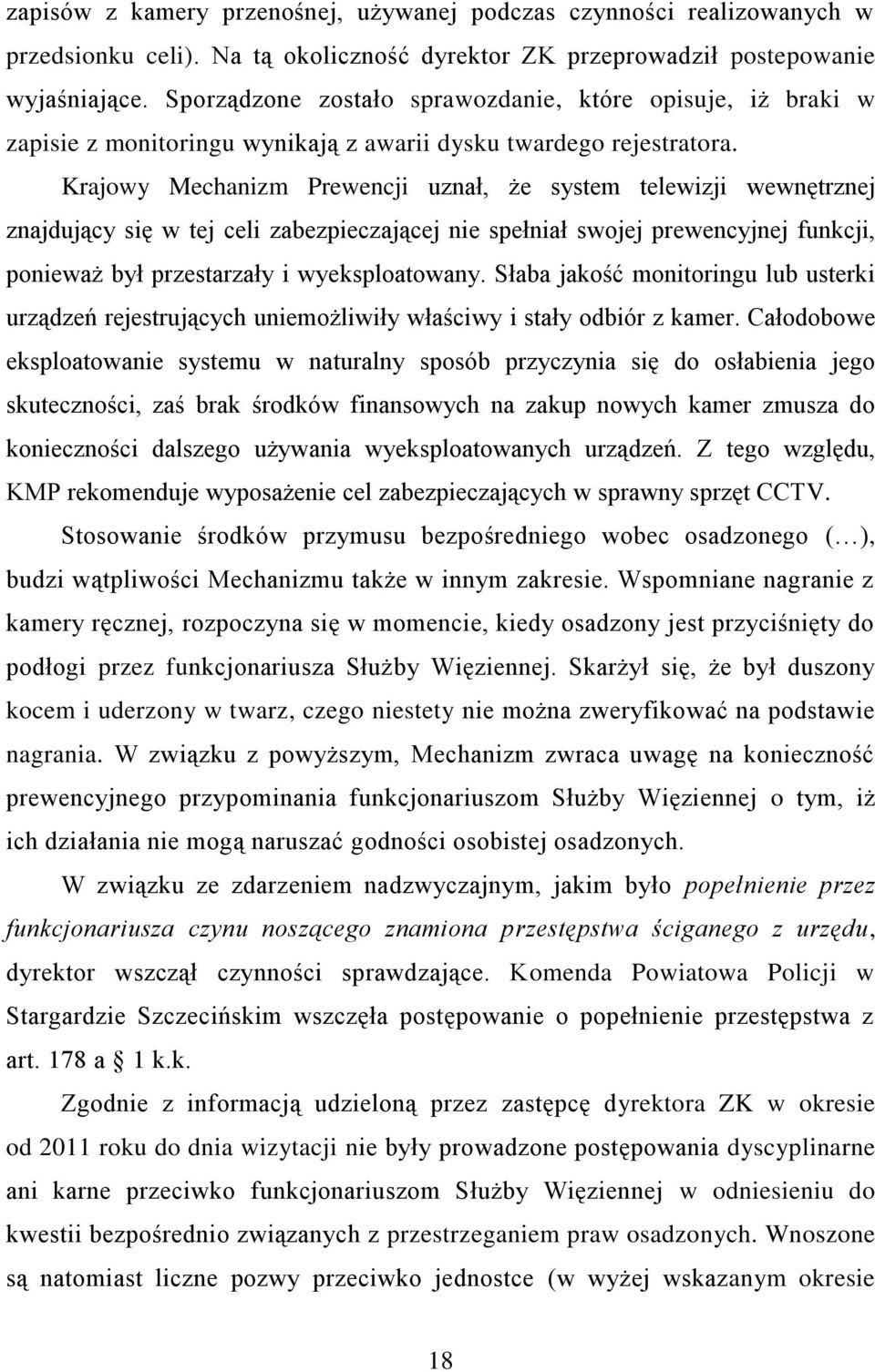 Krajowy Mechanizm Prewencji uznał, że system telewizji wewnętrznej znajdujący się w tej celi zabezpieczającej nie spełniał swojej prewencyjnej funkcji, ponieważ był przestarzały i wyeksploatowany.