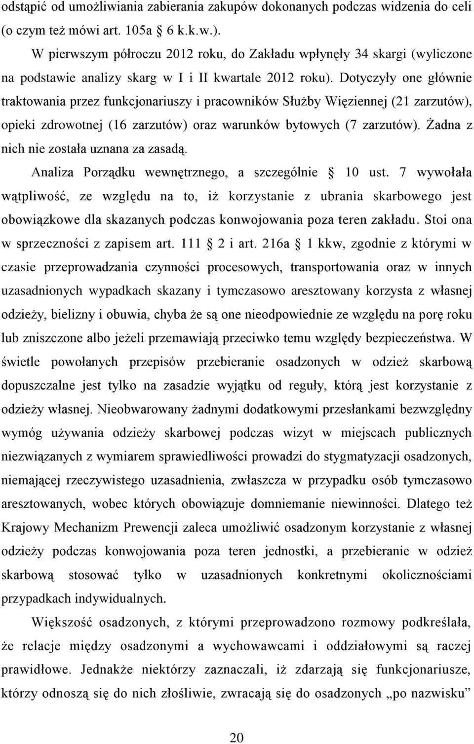 Dotyczyły one głównie traktowania przez funkcjonariuszy i pracowników Służby Więziennej (21 zarzutów), opieki zdrowotnej (16 zarzutów) oraz warunków bytowych (7 zarzutów).