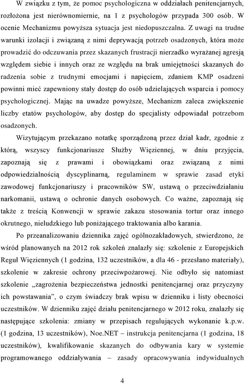 oraz ze względu na brak umiejętności skazanych do radzenia sobie z trudnymi emocjami i napięciem, zdaniem KMP osadzeni powinni mieć zapewniony stały dostęp do osób udzielających wsparcia i pomocy