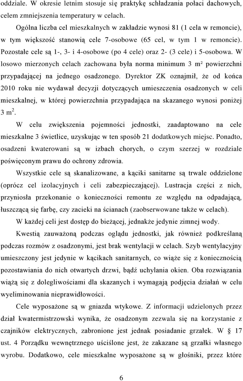 Pozostałe cele są 1-, 3- i 4-osobowe (po 4 cele) oraz 2- (3 cele) i 5-osobowa. W losowo mierzonych celach zachowana była norma minimum 3 m² powierzchni przypadającej na jednego osadzonego.