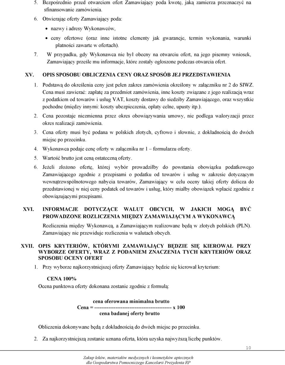 W przypadku, gdy Wykonawca nie był obecny na otwarciu ofert, na jego pisemny wniosek, Zamawiający prześle mu informacje, które zostały ogłoszone podczas otwarcia ofert. XV.