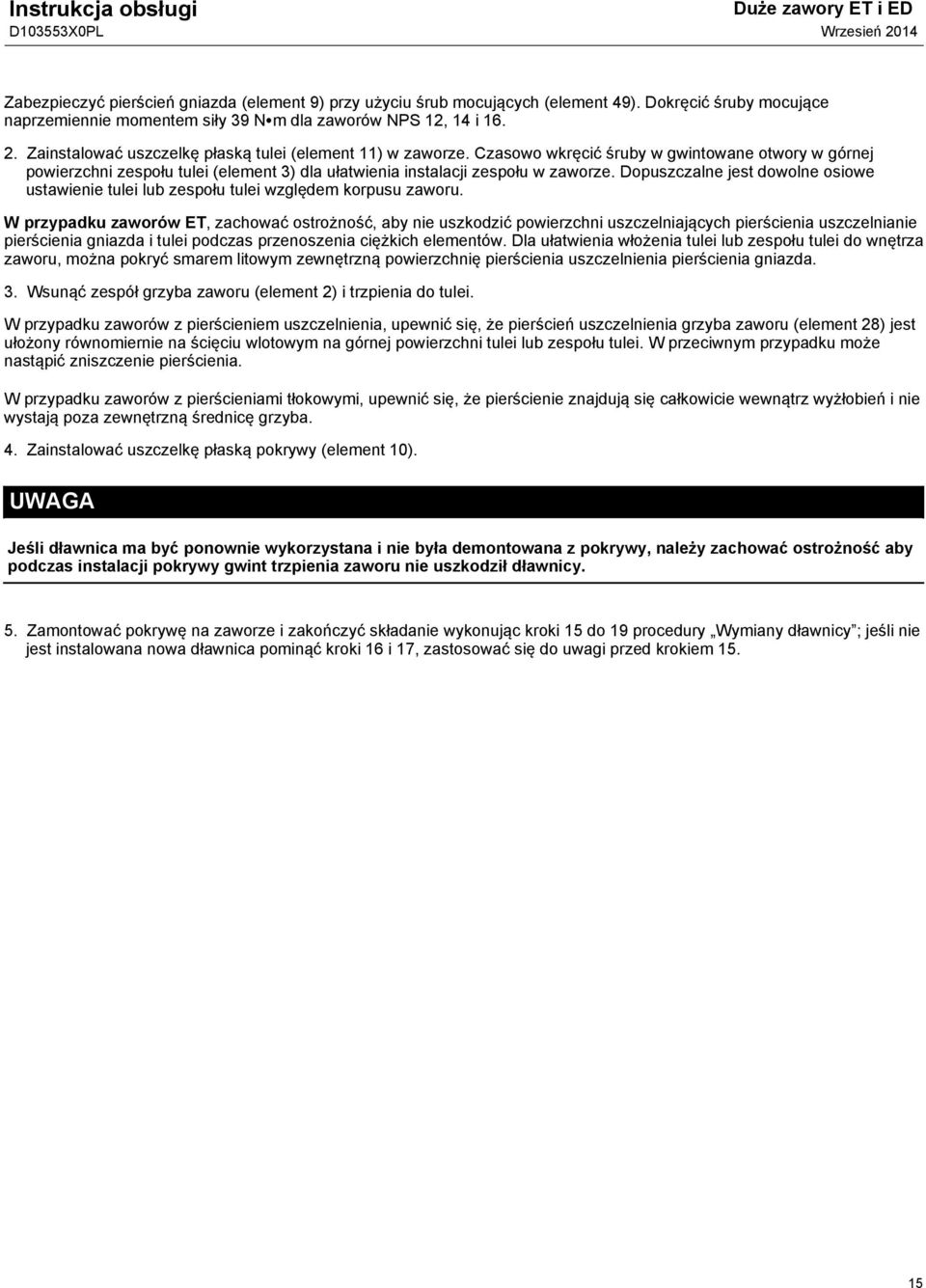 Czasowo wkręcić śruby w gwintowane otwory w górnej powierzchni zespołu tulei (element 3) dla ułatwienia instalacji zespołu w zaworze.