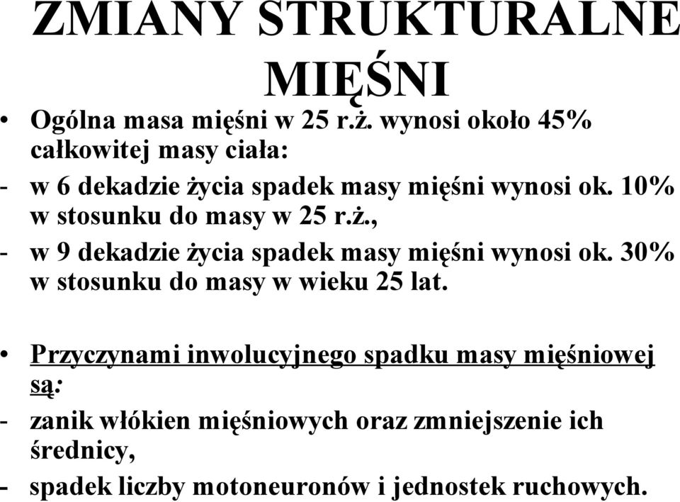 10% w stosunku do masy w 25 r.ż., - w 9 dekadzie życia spadek masy mięśni wynosi ok.