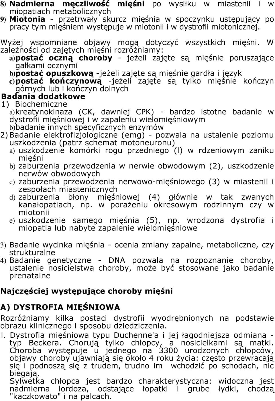 W zależności od zajętych mięśni rozróżniamy: a) postać oczną choroby - jeżeli zajęte są mięśnie poruszające gałkami ocznymi b) postać opuszkową -jeżeli zajęte są mięśnie gardła i język c) postać