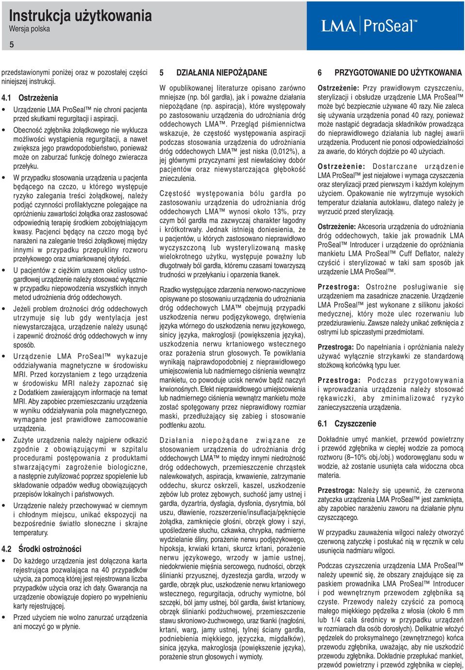 W przypadku stosowania urządzenia u pacjenta będącego na czczo, u którego występuje ryzyko zalegania treści żołądkowej, należy podjąć czynności profilaktyczne polegające na opróżnieniu zawartości