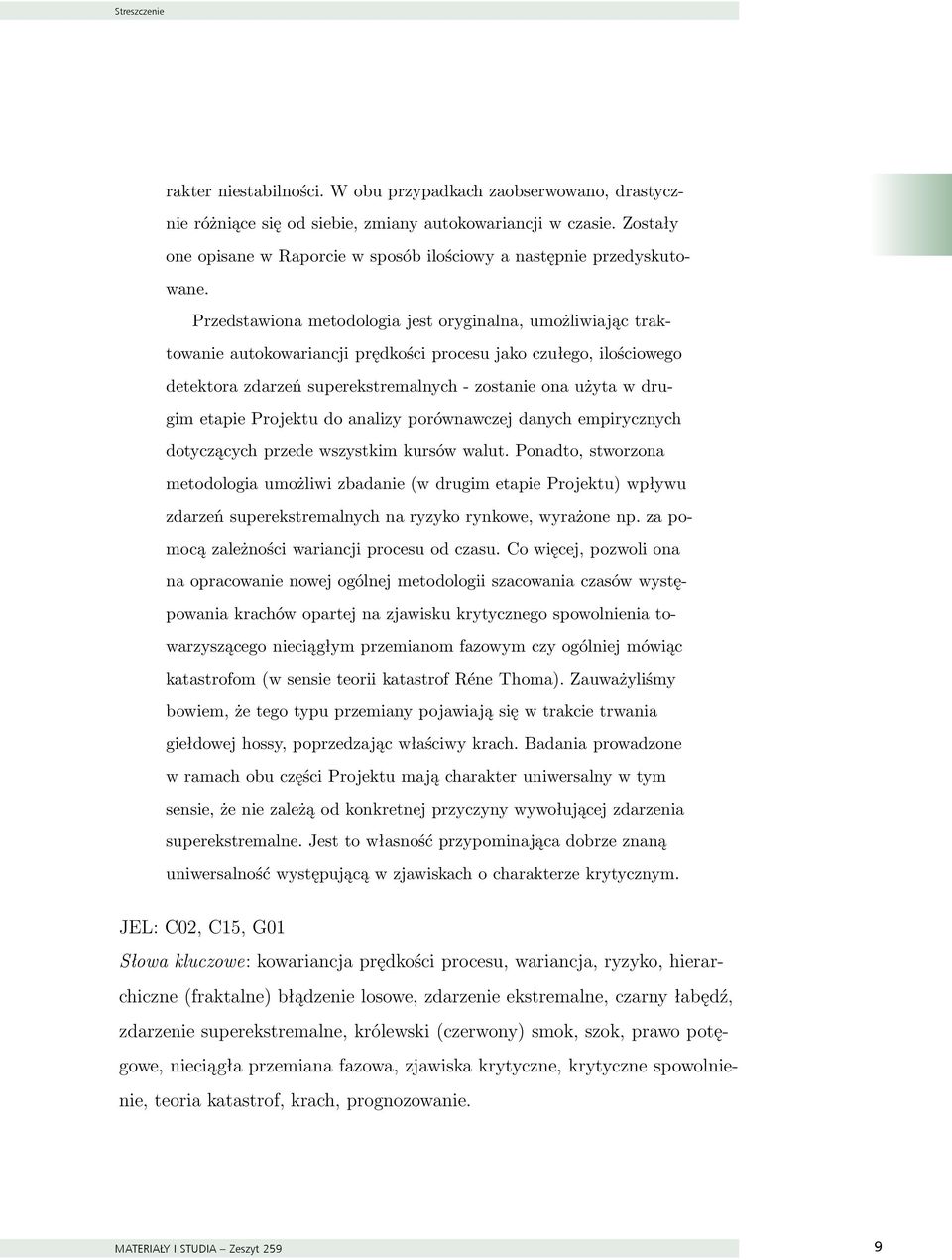 Przedstawiona metodologia jest oryginalna, umożliwiając traktowanie autokowariancji prędkości procesu jako czułego, ilościowego detektora zdarzeń superekstremalnych - zostanie ona użyta w drugim