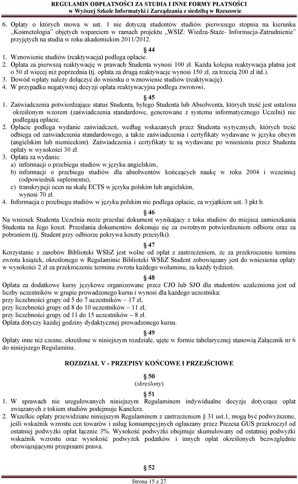 2011/2012. 44 1. Wznowienie studiów (reaktywacja) podlega opłacie. 2. Opłata za pierwszą reaktywację w prawach Studenta wynosi 100 zł.