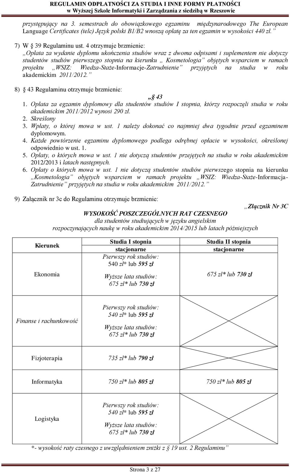 4 otrzymuje brzmienie: Opłata za wydanie dyplomu ukończenia studiów wraz z dwoma odpisami i suplementem nie dotyczy studentów studiów pierwszego stopnia na kierunku Kosmetologia objętych wsparciem w