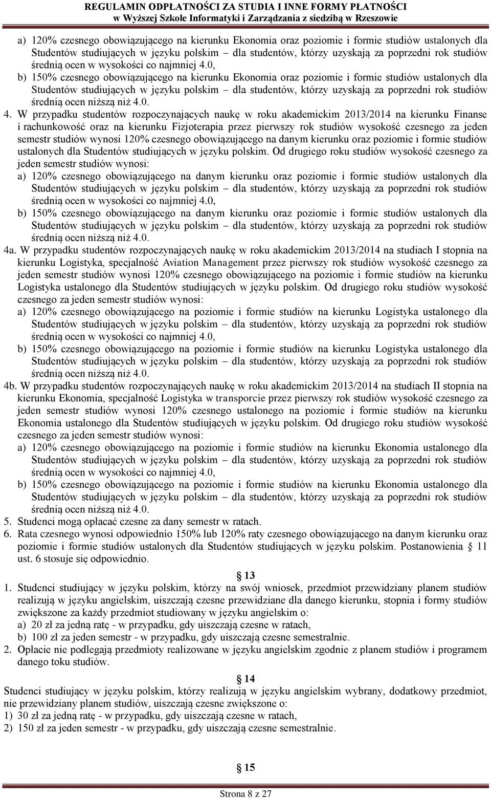 0, b) 150% czesnego obowiązującego na kierunku Ekonomia oraz poziomie i formie studiów ustalonych dla Studentów studiujących w języku polskim dla studentów, którzy uzyskają za poprzedni rok studiów