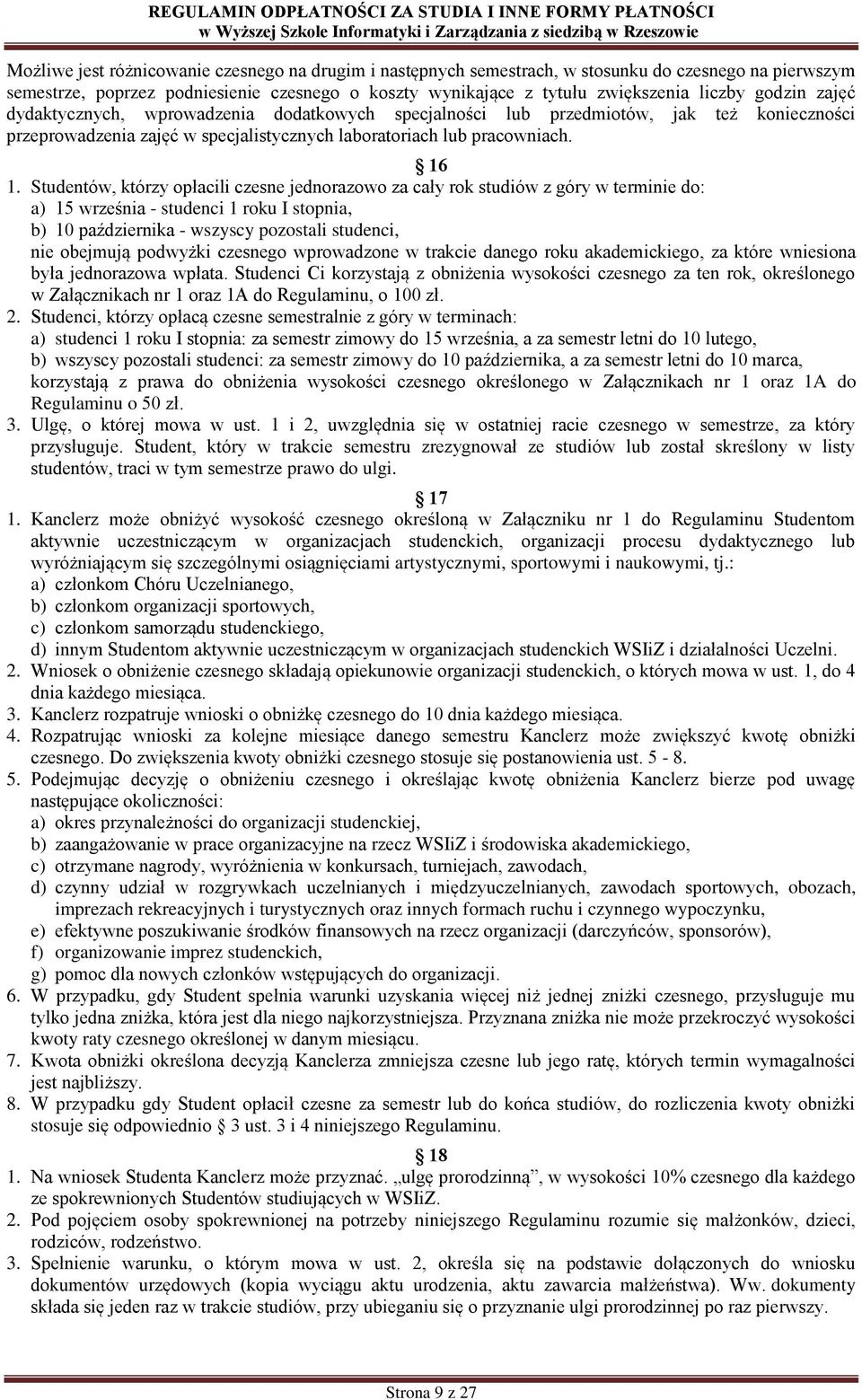 Studentów, którzy opłacili czesne jednorazowo za cały rok studiów z góry w terminie do: a) 15 września - studenci 1 roku I stopnia, b) 10 października - wszyscy pozostali studenci, nie obejmują