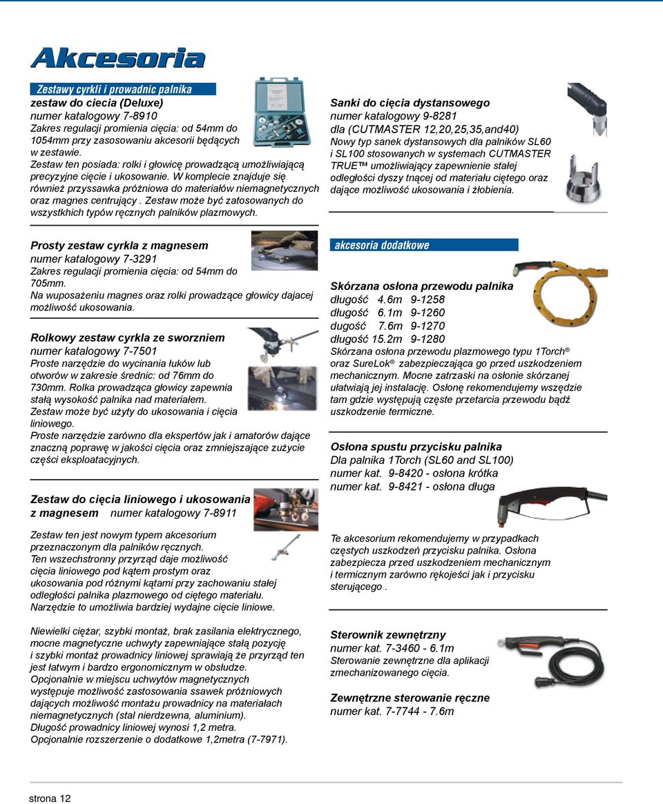 W komplecie znajduje się również przyssawka próżniowa do materiałów niemagnetycznych oraz magnes centrujący. Zestaw może być zatosowanych do wszystkhich typów ręcznych palników plazmowych.