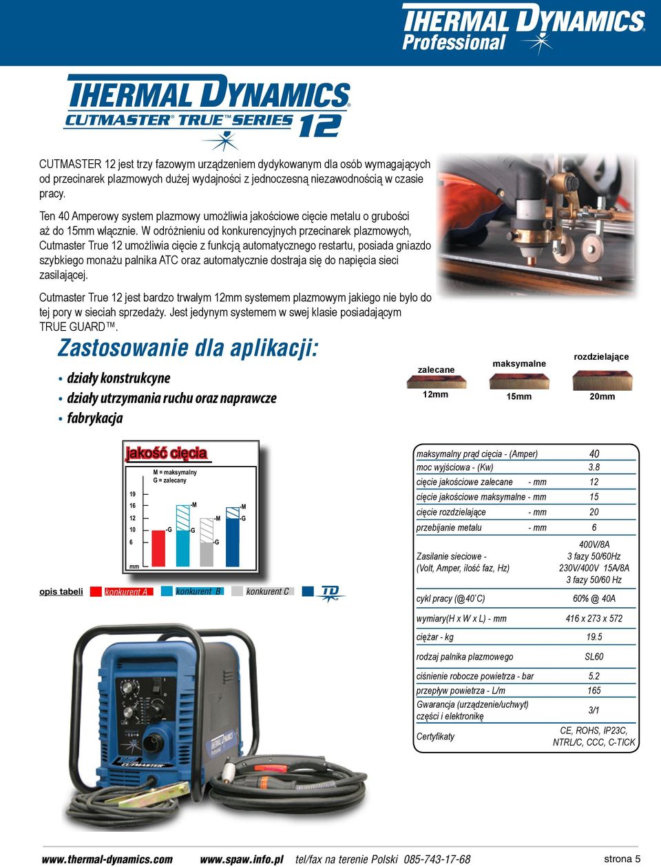 W odróżnieniu od konkurencyjnych przecinarek plazmowych, Cutmaster True 12 umożliwia cięcie z funkcją automatycznego restartu, posiada gniazdo szybkiego monażu palnika ATC oraz automatycznie dostraja