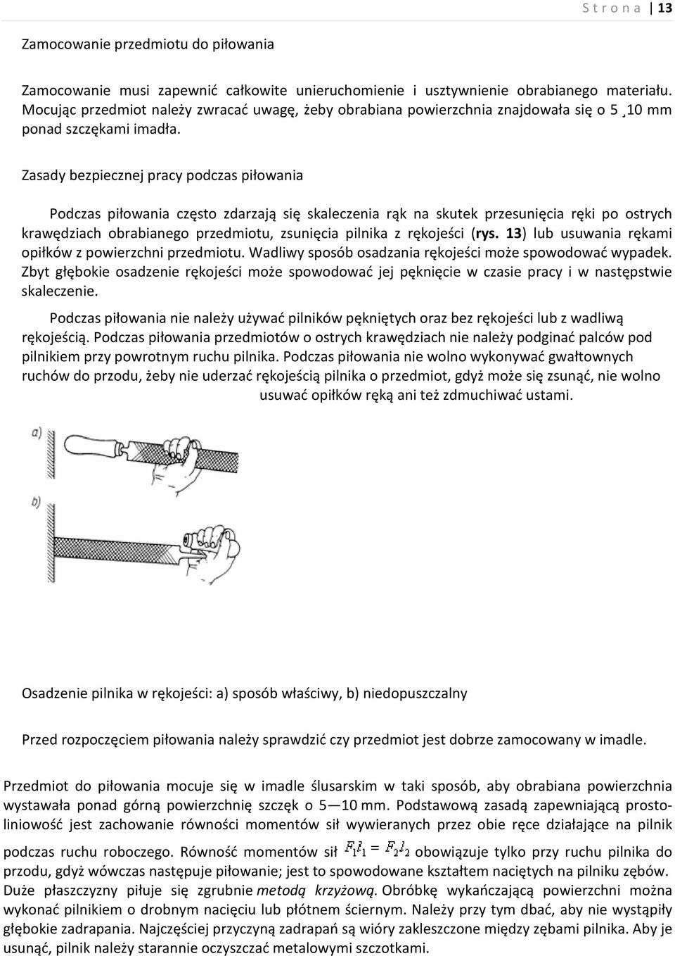 Zasady bezpiecznej pracy podczas piłowania Podczas piłowania często zdarzają się skaleczenia rąk na skutek przesunięcia ręki po ostrych krawędziach obrabianego przedmiotu, zsunięcia pilnika z