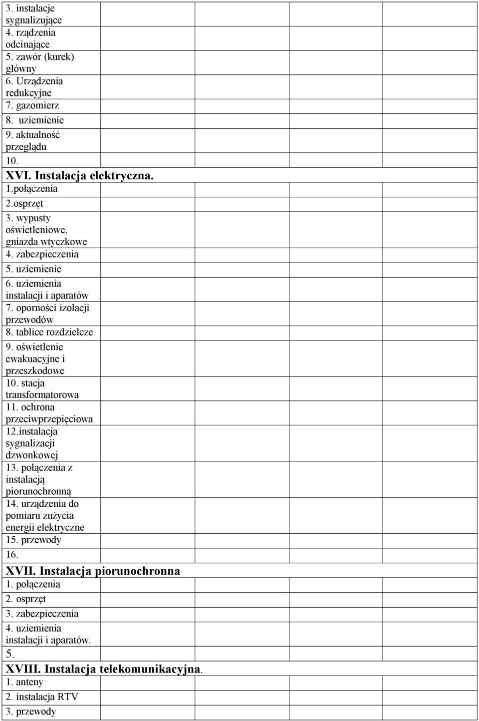 oświetlenie ewakuacyjne i przeszkodowe 10. stacja transformatorowa 11. ochrona przeciwprzepięciowa 12.instalacja sygnalizacji dzwonkowej 13. połączenia z instalacją piorunochronną 14.