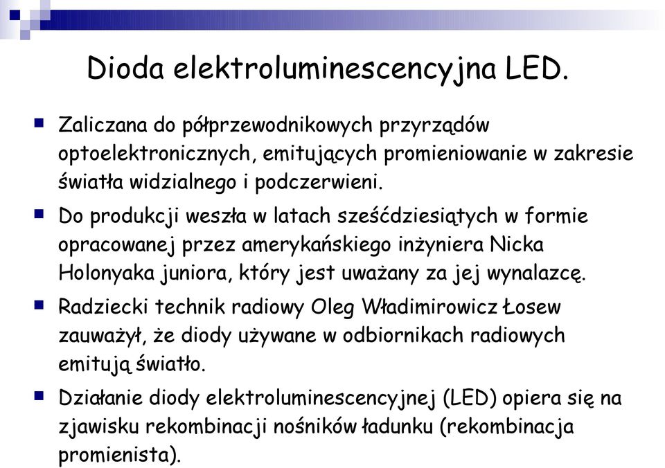 Do produkcji weszła w latach sześćdziesiątych w formie opracowanej przez amerykańskiego inżyniera Nicka Holonyaka juniora, który jest uważany za