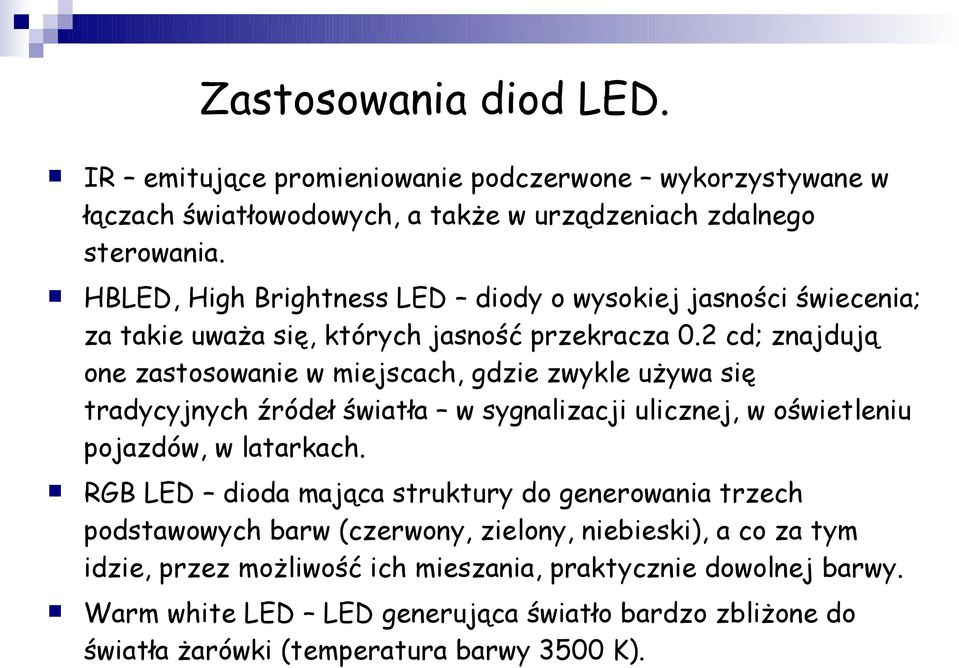 2 cd; znajdują one zastosowanie w miejscach, gdzie zwykle używa się tradycyjnych źródeł światła w sygnalizacji ulicznej, w oświetleniu pojazdów, w latarkach.