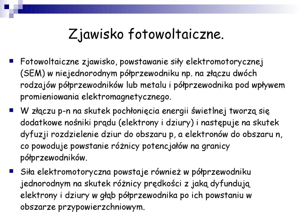 W złączu p-n na skutek pochłonięcia energii świetlnej tworzą się dodatkowe nośniki prądu (elektrony i dziury) i następuje na skutek dyfuzji rozdzielenie dziur do obszaru p, a