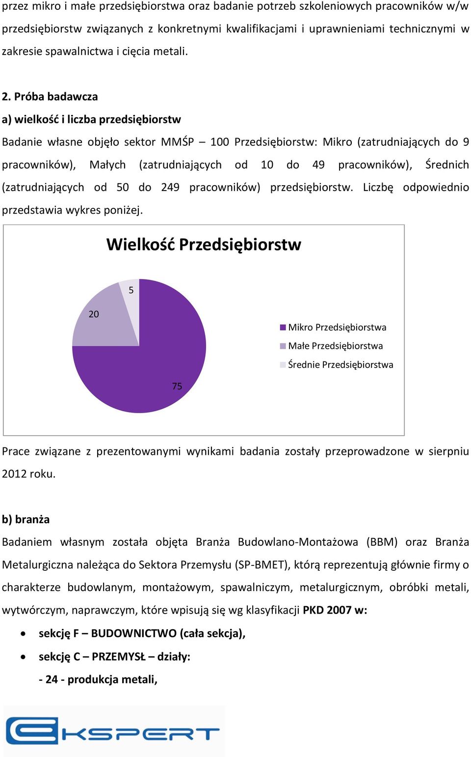 Próba badawcza a) wielkość i liczba przedsiębiorstw Badanie własne objęło sektor MMŚP 100 Przedsiębiorstw: Mikro (zatrudniających do 9 pracowników), Małych (zatrudniających od 10 do 49 pracowników),