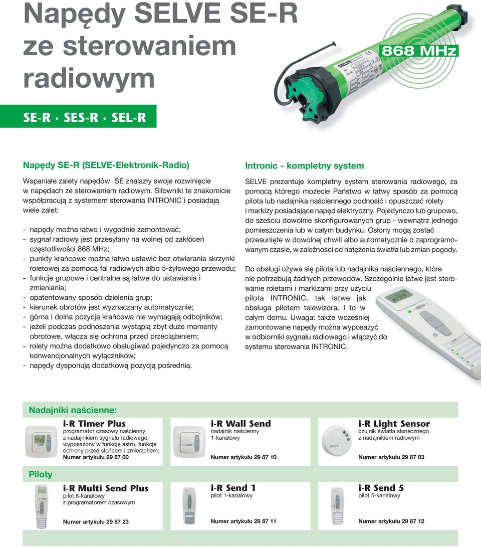 częstotliwości 868 MHz; - punkty krańcowe można łatwo ustawić bez otwierania skrzynki roletowej za pomocą fal radiowych albo 5-żyłowego przewodu; - funkcje grupowe i centralne są łatwe do ustawiania