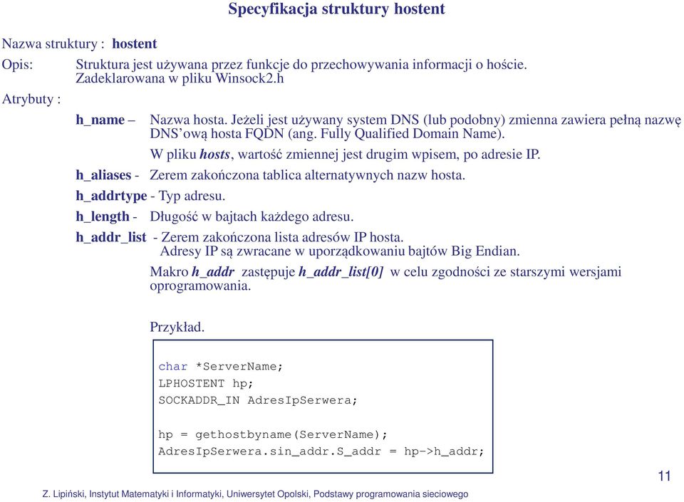 W pliku hosts, wartość zmiennej jest drugim wpisem, po adresie IP. h_aliases - Zerem zakończona tablica alternatywnych nazw hosta. h_addrtype - Typ adresu. h_length - Długość w bajtach każdego adresu.