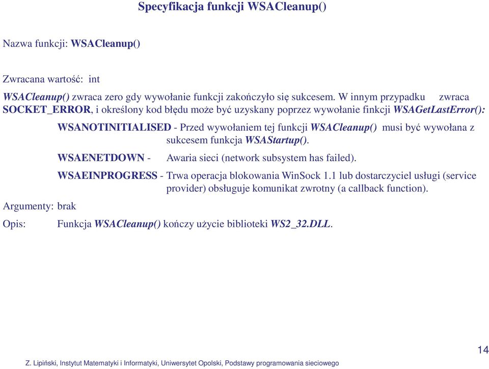 Przed wywołaniem tej funkcji WSACleanup() musi być wywołana z sukcesem funkcja WSAStartup(). WSAENETDOWN - Awaria sieci (network subsystem has failed).