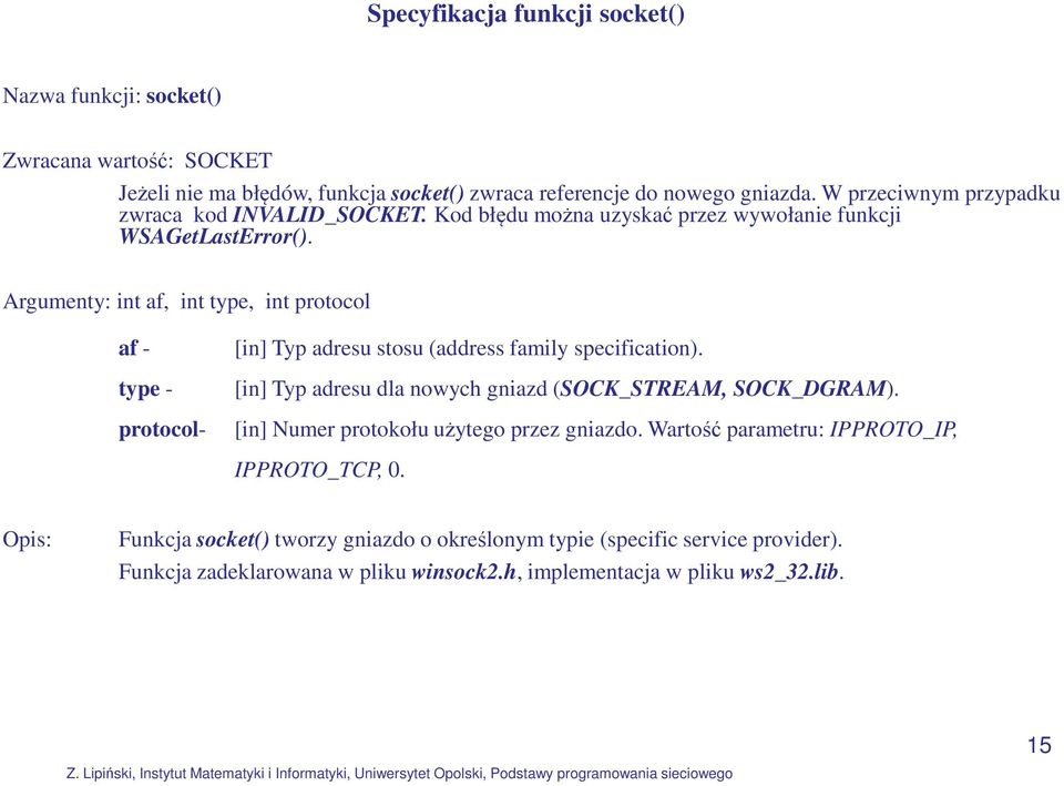 Argumenty: int af, int type, int protocol af - type - protocol- [in] Typ adresu stosu (address family specification).