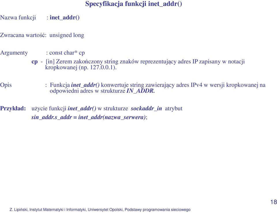 Opis : Funkcja inet_addr() konwertuje string zawierający adres IPv4 w wersji kropkowanej na odpowiedni adres w