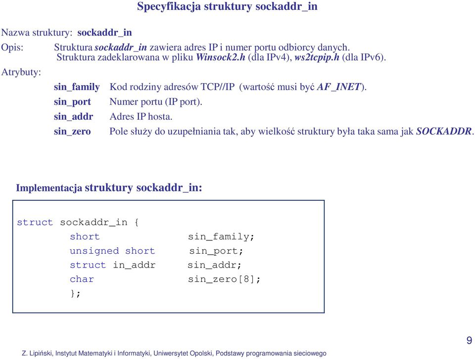 sin_family sin_port sin_addr sin_zero Kod rodziny adresów TCP//IP (wartość musi być AF_INET). Numer portu (IP port). Adres IP hosta.