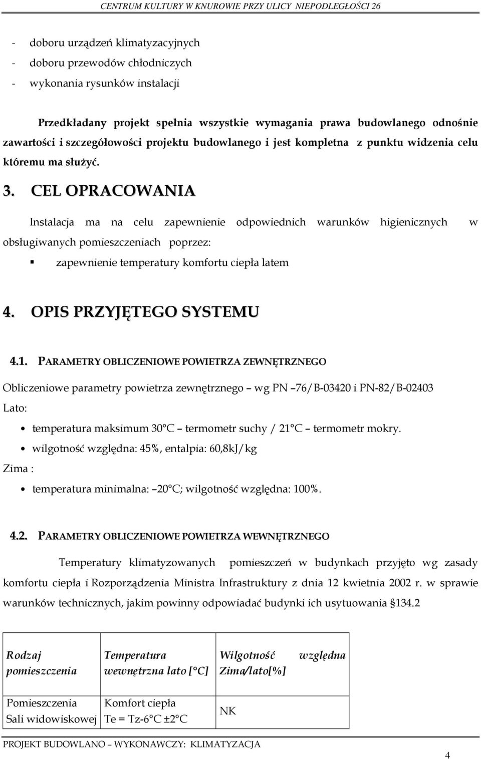 CEL OPRACOWANIA Instalacja ma na celu zapewnienie odpowiednich warunków higienicznych w obsługiwanych pomieszczeniach poprzez: zapewnienie temperatury komfortu ciepła latem 4.