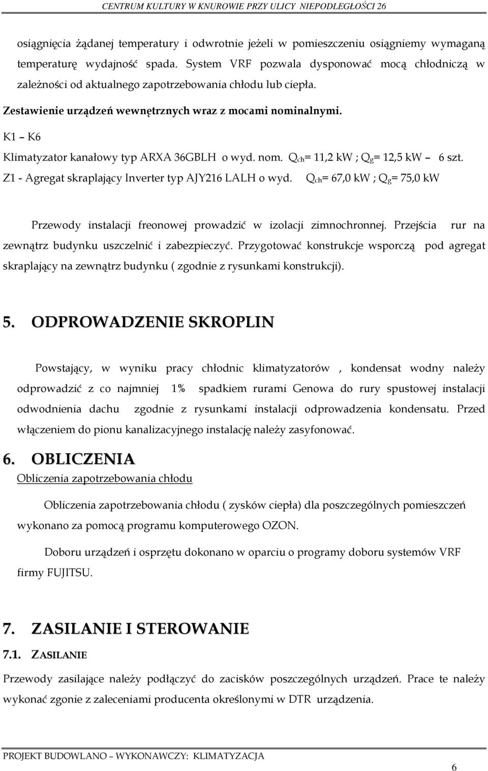 K1 K6 Klimatyzator kanałowy typ ARXA 36GBLH o wyd. nom. Q ch= 11,2 kw ; Q g= 12,5 kw 6 szt. Z1 - Agregat skraplający Inverter typ AJY216 LALH o wyd.