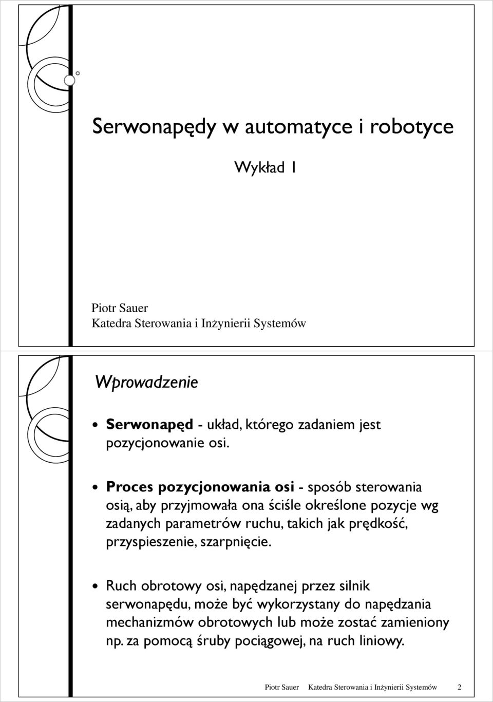 roces pozycjonowania osi - sposób sterowania osią, aby przyjmowała ona ściśle określone pozycje wg zadanych parametrów ruchu, takich jak prędkość,