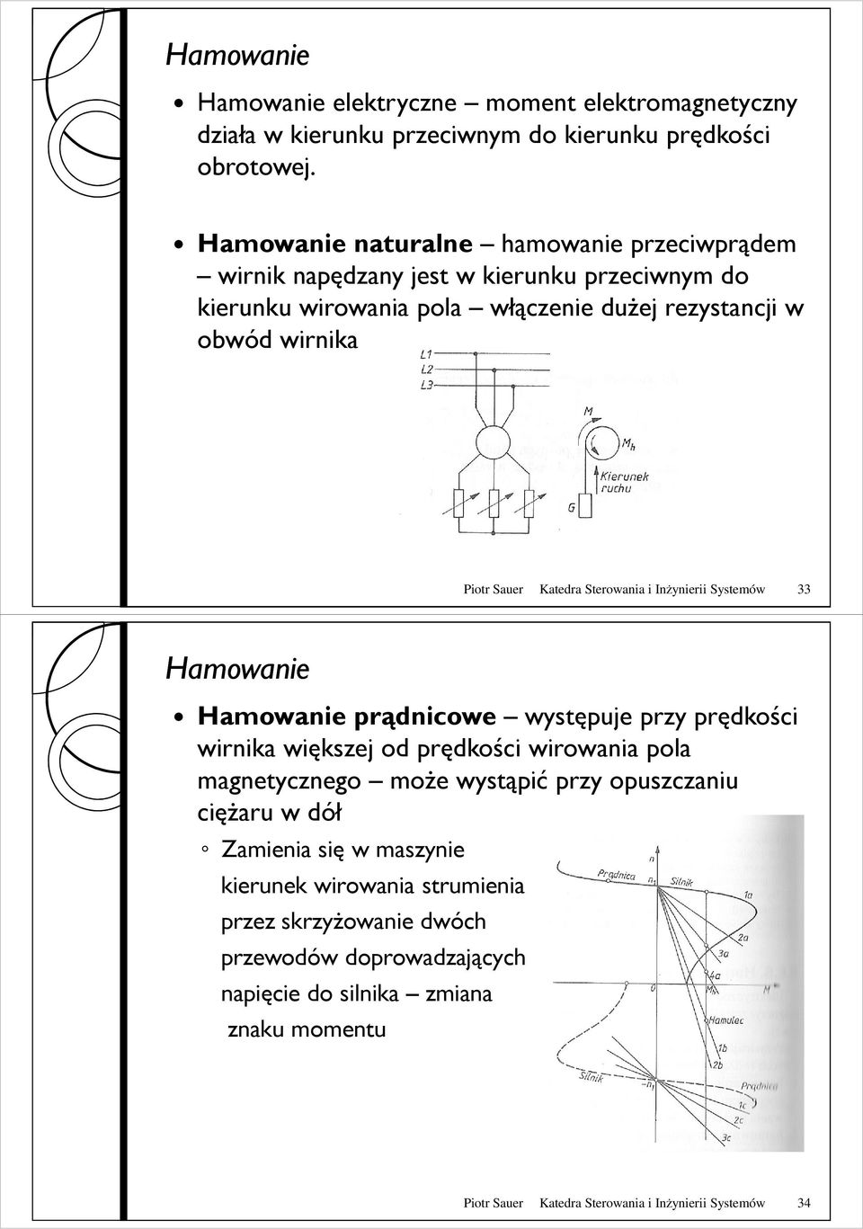 Katedra Sterowania i Inżynierii Systemów 33 Hamowanie Hamowanie prądnicowe występuje przy prędkości wirnika większej od prędkości wirowania pola magnetycznego moŝe wystąpić