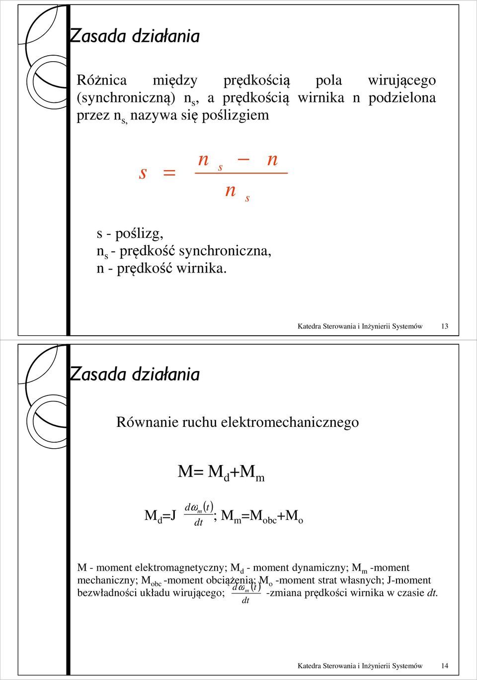 Katedra Sterowania i Inżynierii Systemów 13 Zasada działania Równanie ruchu elektromechanicznego M M d +M m M d J d m ω dt ( t) ; M m M obc +M o M - moment