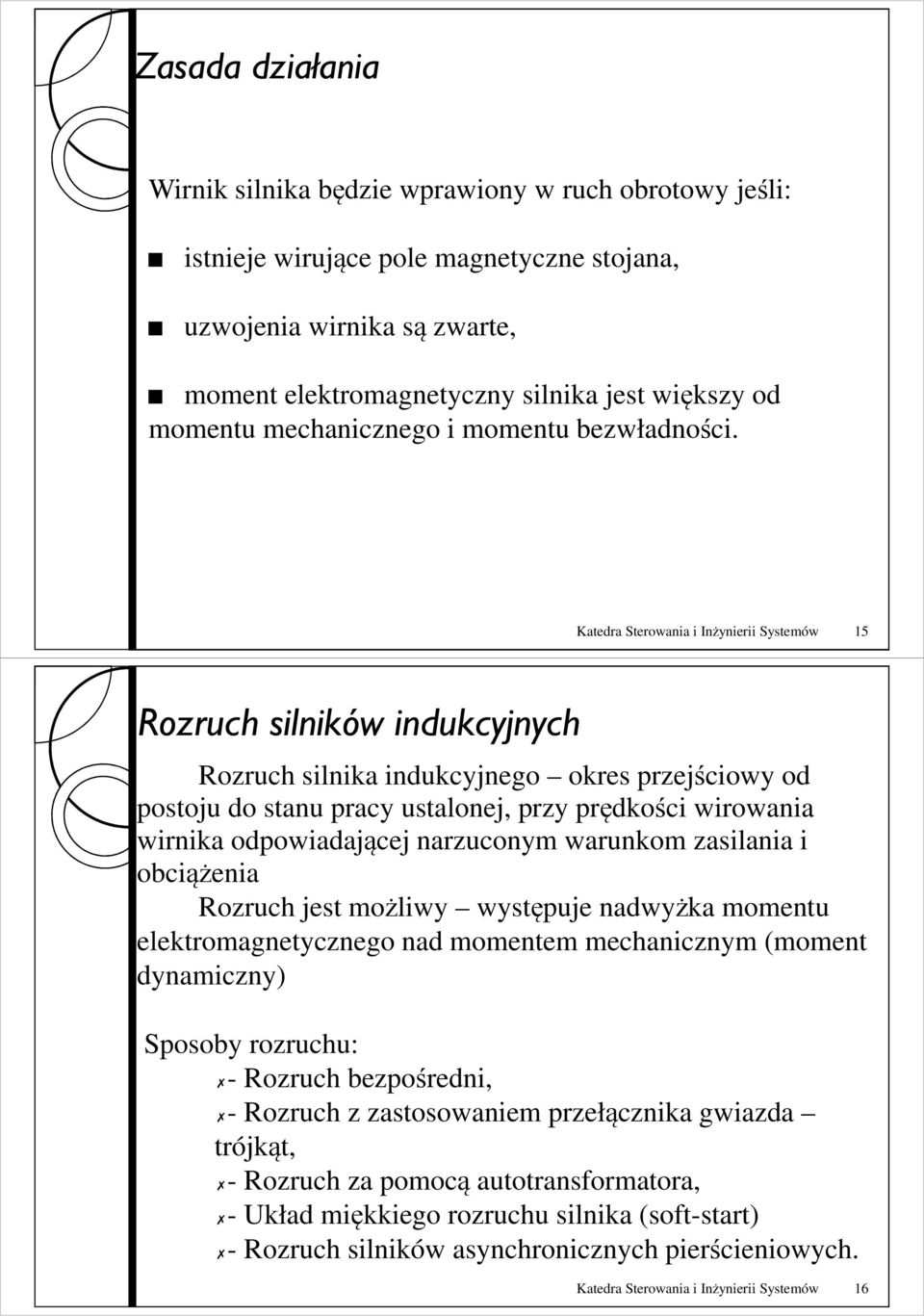 Katedra Sterowania i Inżynierii Systemów 15 Rozruch silników indukcyjnych Rozruch silnika indukcyjnego okres przejściowy od postoju do stanu pracy ustalonej, przy prędkości wirowania wirnika