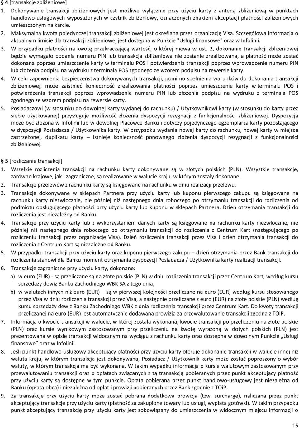 płatności zbliżeniowych umieszczonym na karcie. 2. Maksymalna kwota pojedynczej transakcji zbliżeniowej jest określana przez organizację Visa.