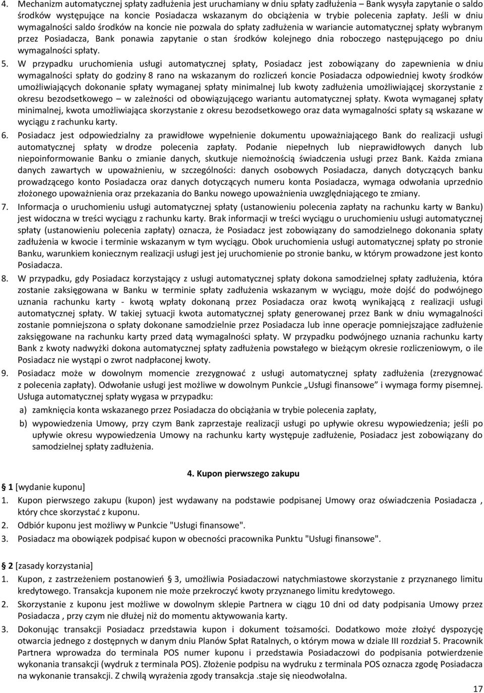 Jeśli w dniu wymagalności saldo środków na koncie nie pozwala do spłaty zadłużenia w wariancie automatycznej spłaty wybranym przez Posiadacza, Bank ponawia zapytanie o stan środków kolejnego dnia